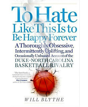 
                    "To Hate Like This Is To Be Happy Forever" is Will Blythe's foray into the rivalry between the fans of Duke and the University of North Carolina at Chapel Hill basketball.
                                            (Harper Collins)
                                        